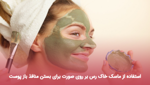 استفاده از ماسک خاک رس بر روی صورت برای بستن منافذ باز پوست